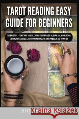 Tarot Reading Easy Guide For Beginners: Tarot Mastery, Psychic Tarot Reading, Common Tarot Spreads, Major Arcana, Minor Arcana, Tarot Card Meanings, H Shelly O'Bryan 9781954797864 Kyle Andrew Robertson - książka