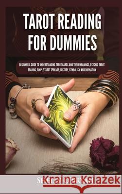 Tarot Reading for Dummies: Beginner's Guide to Understanding Tarot Cards and Their Meanings, Psychic Tarot Reading, Simple Tarot Spreads, History, Symbolism and Divination Shelly O'Bryan 9781954797819 Kyle Andrew Robertson - książka