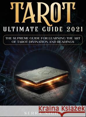 Tarot Ultimate Guide 2021: The Supreme Guide for Learning the Art of Tarot Divination and Readings Serra Night 9781954182417 Tyler MacDonald - książka