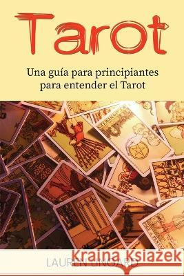 Tarot: Una guia para principiantes para entender el Tarot Lauren Lingard   9781761038860 Ingram Publishing - książka