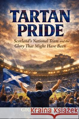 Tartan Pride: Scotland's National Team and the Glory That Might Have Been Gigi Romano 9781970852301 Independently Published - książka