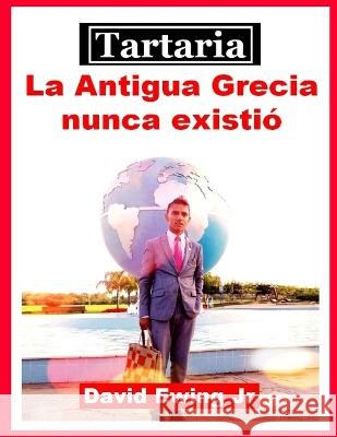 Tartaria - La Antigua Grecia nunca existio: (no en color) David Ewing, Jr   9798377554851 Independently Published - książka