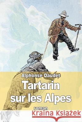 Tartarin sur les Alpes: Nouveaux exploits du héros tarasconnais Daudet, Alphonse 9781503164710 Createspace - książka