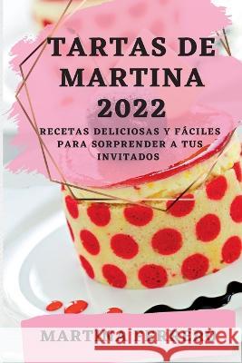 Tartas de Martina 2022: Recetas Deliciosas Y Fáciles Para Sorprender a Tus Invitados Ferrero, Martina 9781837893188 Martina Ferrero - książka