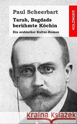 Tarub, Bagdads berühmte Köchin: Ein arabischer Kultur-Roman Scheerbart, Paul 9781482712353 Createspace - książka