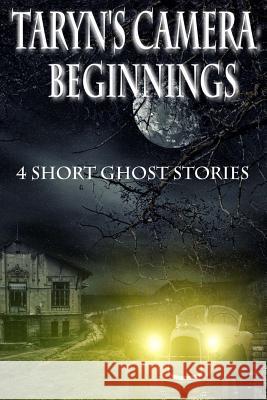 Taryn's Camera: Beginnings: 4 Short Ghost Stories Rebecca Patrick-Howard 9781533439970 Createspace Independent Publishing Platform - książka