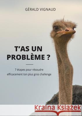 T'as un problème ?: 7 étapes pour résoudre efficacement ton plus gros challenge Gérald Vignaud 9782322252817 Books on Demand - książka