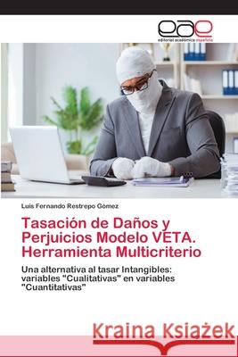 Tasación de Daños y Perjuicios Modelo VETA. Herramienta Multicriterio Restrepo Gómez, Luis Fernando 9786202121279 Editorial Académica Española - książka