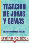 Tasacion de Joyas Y Gemas: Introduccion Para Novatos Eduardo Alcantara   9798393931353 Independently Published