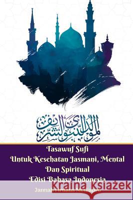 Tasawuf Sufi Untuk Kesehatan Jasmani, Mental Dan Spiritual Edisi Bahasa Indonesia Jannah Firdaus Mediapro 9780368485404 Blurb - książka