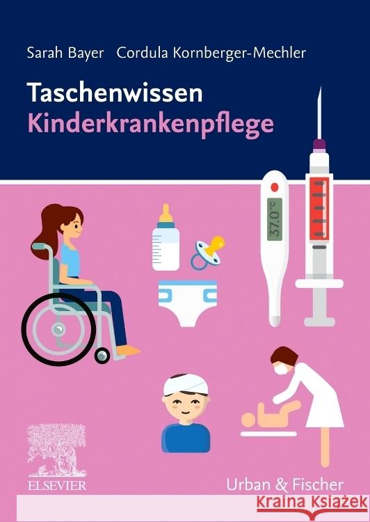 Taschenwissen Kinderkrankenpflege Bayer, Sarah, Kornberger-Mechler, Cordula 9783437253911 Urban & Fischer - książka