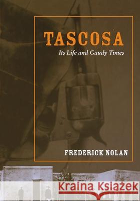 Tascosa: Its Life and Gaudy Times Frederick Nolan 9781682830284 Texas Tech University Press - książka