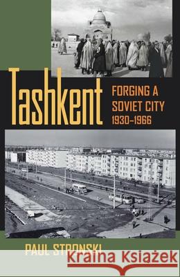 Tashkent: Forging a Soviet City, 1930–1966 Paul Michael Stronski 9780822961130 University of Pittsburgh Press - książka