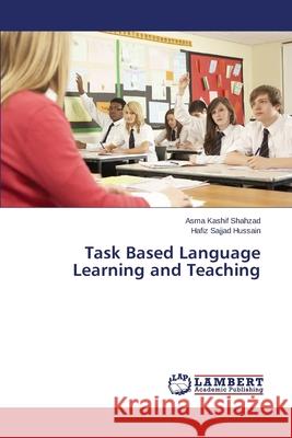 Task Based Language Learning and Teaching Shahzad Asma Kashif                      Hussain Hafiz Sajjad 9783659688287 LAP Lambert Academic Publishing - książka