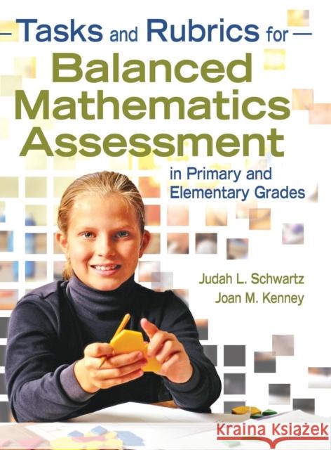 Tasks and Rubrics for Balanced Mathematics Assessment in Primary and Elementary Grades Joan M. Kenney Judah L. Schwartz 9781412957304 Corwin Press - książka