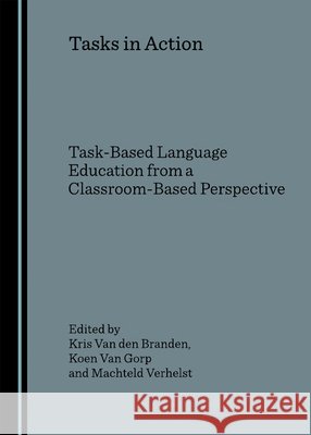 Tasks in Action: Task-Based Language Education from a Classroom-Based Perspective Kris Van den Branden, Koen Van Gorp, Machteld Verhelst 9781847182432 Cambridge Scholars Publishing - książka