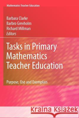 Tasks in Primary Mathematics Teacher Education: Purpose, Use and Exemplars Clarke, Barbara 9781441935090 Not Avail - książka