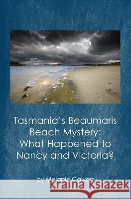 Tasmania's Beaumaris Beach Mystery: What Happened to Nancy and Victoria? Melanie Calvert 9781503240438 Createspace - książka