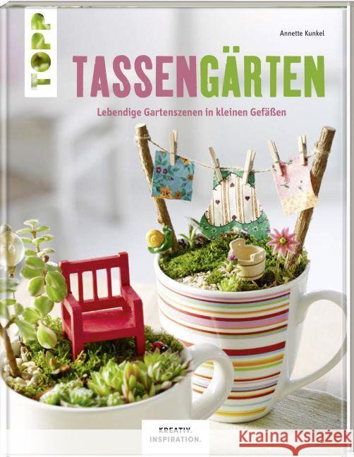 Tassengärten : Lebendige Gartenszenen in kleinen Gefäßen Kunkel, Annette 9783772476181 Frech - książka