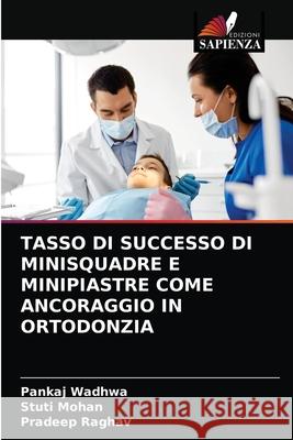 Tasso Di Successo Di Minisquadre E Minipiastre Come Ancoraggio in Ortodonzia Pankaj Wadhwa, Stuti Mohan, Pradeep Raghav 9786203253061 Edizioni Sapienza - książka