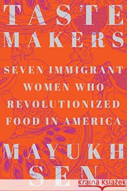 Taste Makers: Seven Immigrant Women Who Revolutionized Food in America Mayukh Sen 9781324004516 WW Norton & Co - książka