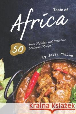Taste of Africa: 50 Most Popular and Delicious Ethiopian Recipes Julia Chiles 9781670923943 Independently Published - książka