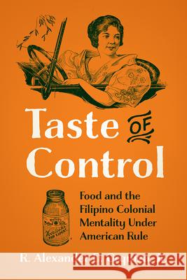 Taste of Control: Food and the Filipino Colonial Mentality Under American Rule R. Alexander D. Orquiza 9781978806412 Rutgers University Press - książka