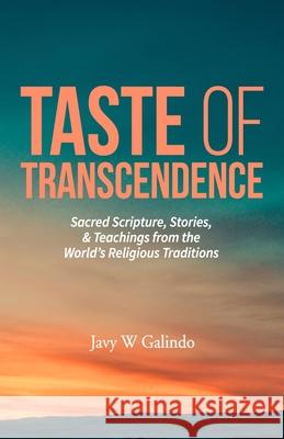 Taste of Transcendence: Sacred Scripture, Stories, & Teachings from the World's Religious Traditions Javy W. Galindo 9781734563108 Enlightened Hyena Press - książka