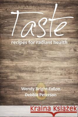 Taste: Recipes for Radiant Health Wendy Bright-Fallon Debbie Peterson 9781542544085 Createspace Independent Publishing Platform - książka