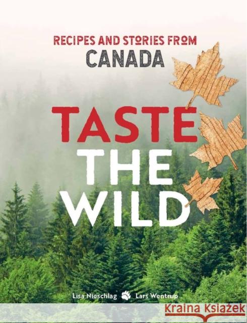 Taste the Wild: Recipes and Stories from Canada Lisa Nieschlag Lars Wentrup 9781911632320 Murdoch Books - książka