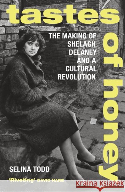 Tastes of Honey: The Making of Shelagh Delaney and a Cultural Revolution Professor Selina Todd 9781784703486 Vintage Publishing - książka