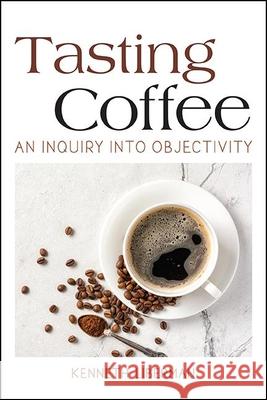Tasting Coffee: An Inquiry Into Objectivity Kenneth Liberman 9781438488974 State University of New York Press - książka