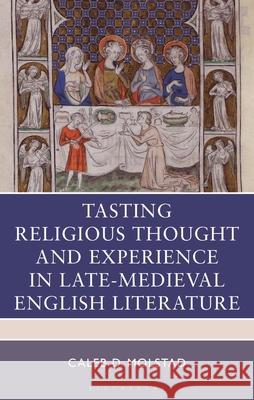 Tasting Religious Thought and Experience in Late-Medieval English Literature Caleb D. Molstad 9781666979701 Bloomsbury Academic - książka