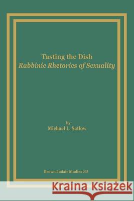 Tasting the Dish: Rabbinic Rhetorics of Sexuality Satlow, Michael L. 9781930675834 Brown Judaic Studies - książka