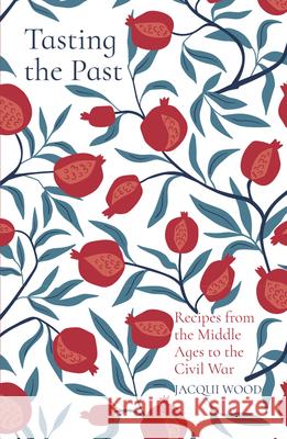 Tasting the Past: Recipes from the Middle Ages to the Civil War Jacqui Wood 9780750992244 History Press - książka