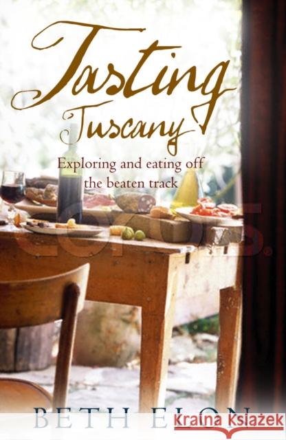 Tasting Tuscany : Exploring And Eating Off The Beaten Track Beth Elon 9780553816907  - książka