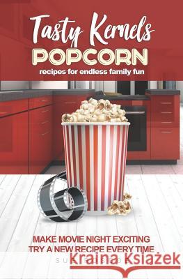 Tasty Kernels: Popcorn Recipes for Endless Family Fun: Make Movie Night Exciting with a New Recipe Every Time Sue Roscoe 9781074013462 Independently Published - książka
