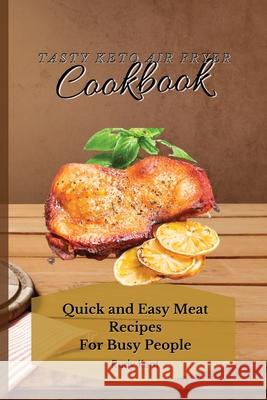 Tasty Keto Air Fryer Cookbook: Quick and Easy Meat Recipes For Busy People Kent, Rudy 9781802691610 Rudy Kent - książka