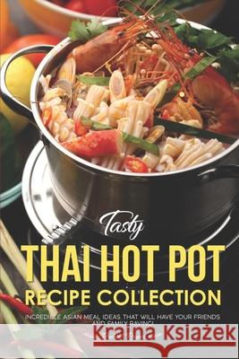 Tasty Thai Hot Pot Recipe Collection: Incredible Asian Meal Ideas that will have your Friends and Family Raving! Rachael Rayner 9781691154562 Independently Published - książka