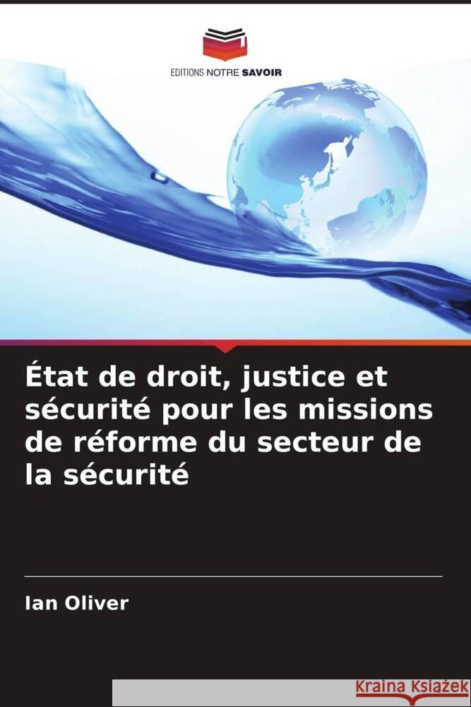 État de droit, justice et sécurité pour les missions de réforme du secteur de la sécurité Oliver, Ian 9786207098422 Editions Notre Savoir - książka