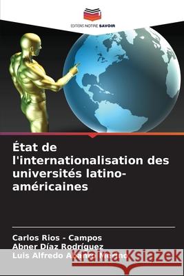 État de l'internationalisation des universités latino-américaines Rios - Campos, Carlos, Díaz Rodríguez, Abner, Abanto Merino, Luis Alfredo 9786208925222 Editions Notre Savoir - książka