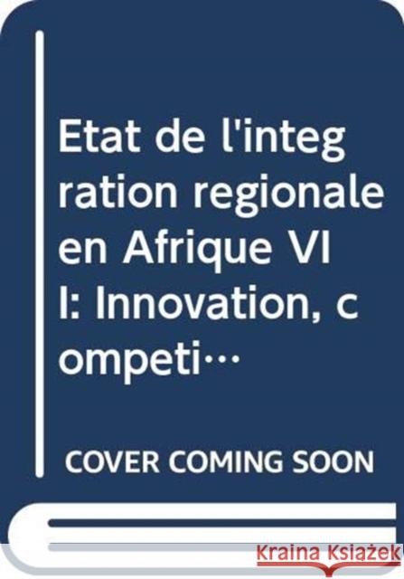 État de l’intégration régionale en Afrique VII: Innovation, compétitivité et intégration régionale United Nations Economic Commission for Africa 9789212250656 Eurospan (JL) - książka