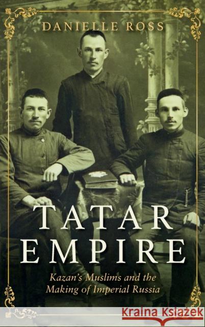 Tatar Empire: Kazan's Muslims and the Making of Imperial Russia Danielle Ross 9780253045706 Indiana University Press - książka
