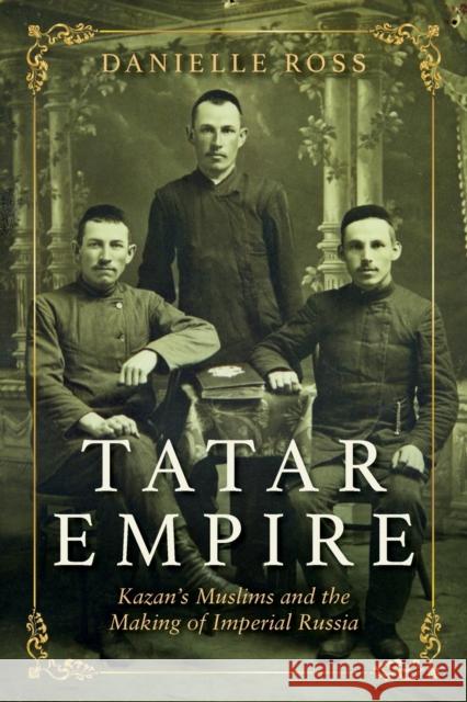 Tatar Empire: Kazan's Muslims and the Making of Imperial Russia Danielle Ross 9780253045713 Indiana University Press - książka