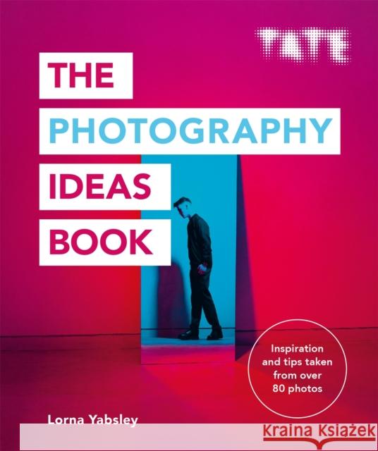 Tate: The Photography Ideas Book Lorna Yabsley 9781781576663 Octopus Publishing Group - książka