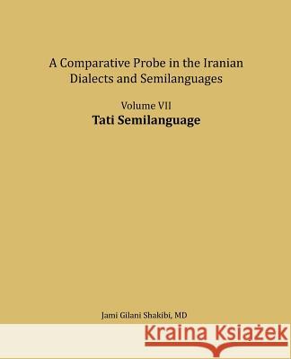 Tati Semilanguage: A Comparative Probe in the Iranian Dialects and Semi-Languages Jami Gilani Shakibi 9781981364459 Createspace Independent Publishing Platform - książka