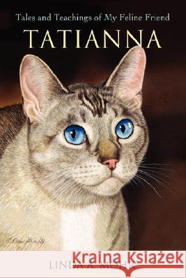 Tatianna: Tales and Teachings of My Feline Friend Mohr, Linda A. 9780595426775 iUniverse - książka