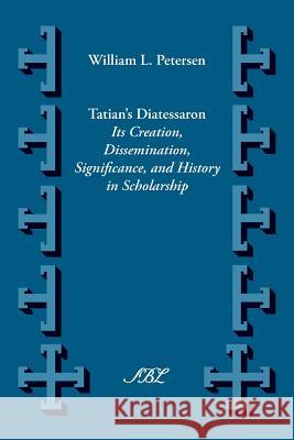 Tatian's Diatesseron: Its Creation, Dissemination, Significance, and History in Scholarship Petersen, William Lawrence 9781589837331 Society of Biblical Literature - książka