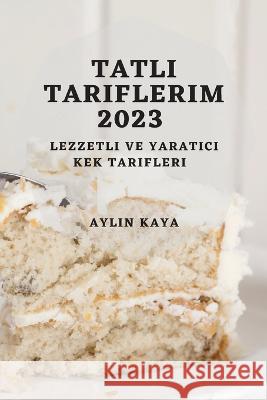 Tatlı Tariflerim 2023: Lezzetli ve Yaratıcı Kek Tarifleri Aylin Kaya   9781783818617 Aylin Kaya - książka