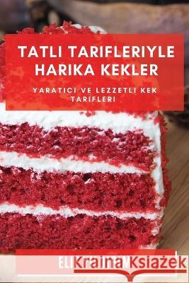 Tatlı Tarifleriyle Harika Kekler: Yaratıcı ve Lezzetli Kek Tarifleri Elif Yıldırım   9781783817320 Elif Y#ld#r#m - książka